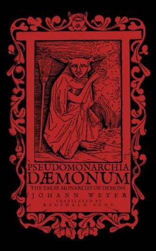 Pseudomonarchia Daemonum : The False Monarchy of Demons, Paperback by Weyer, …