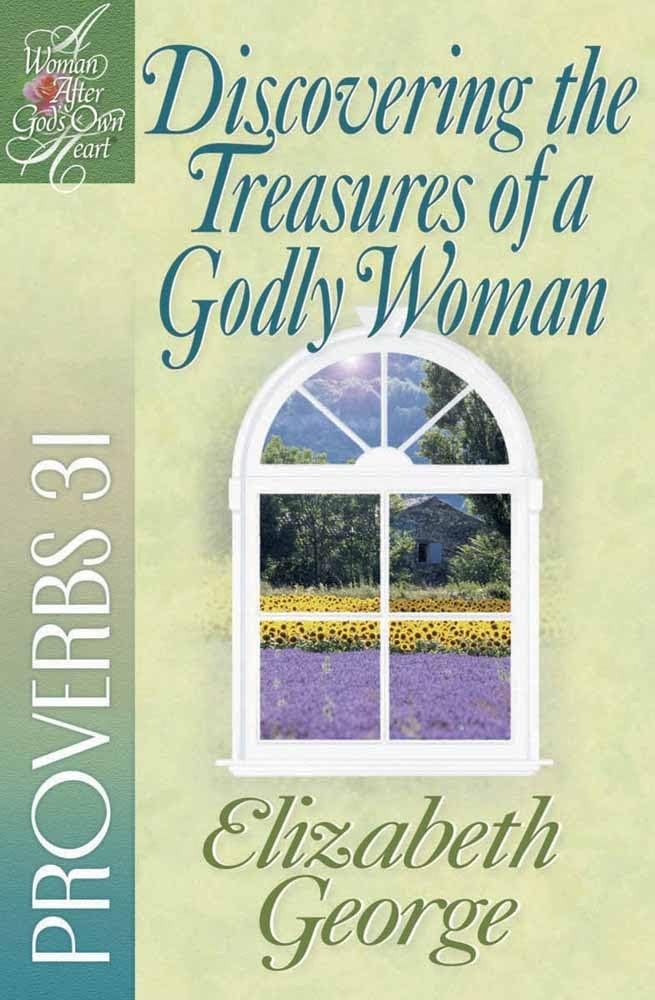 Discovering the Treasures of a Godly Woman: Proverbs 31 (A Woman After God&rsquo;s…