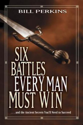 Six Battles Every Man Must Win: . . . and t- hardcover, Bill Perkins, 0842382879