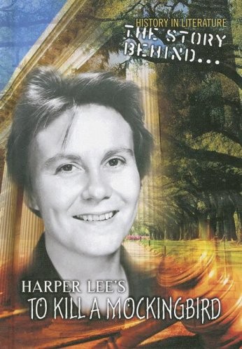 The Story Behind Harper Lee&rsquo;s to Kill a Mockingbird (History in Literature: …