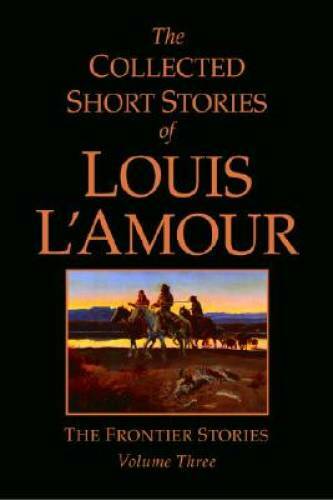 The Collected Short Stories of Louis L&rsquo;Amour, Volume 3: The Frontier – GOOD
