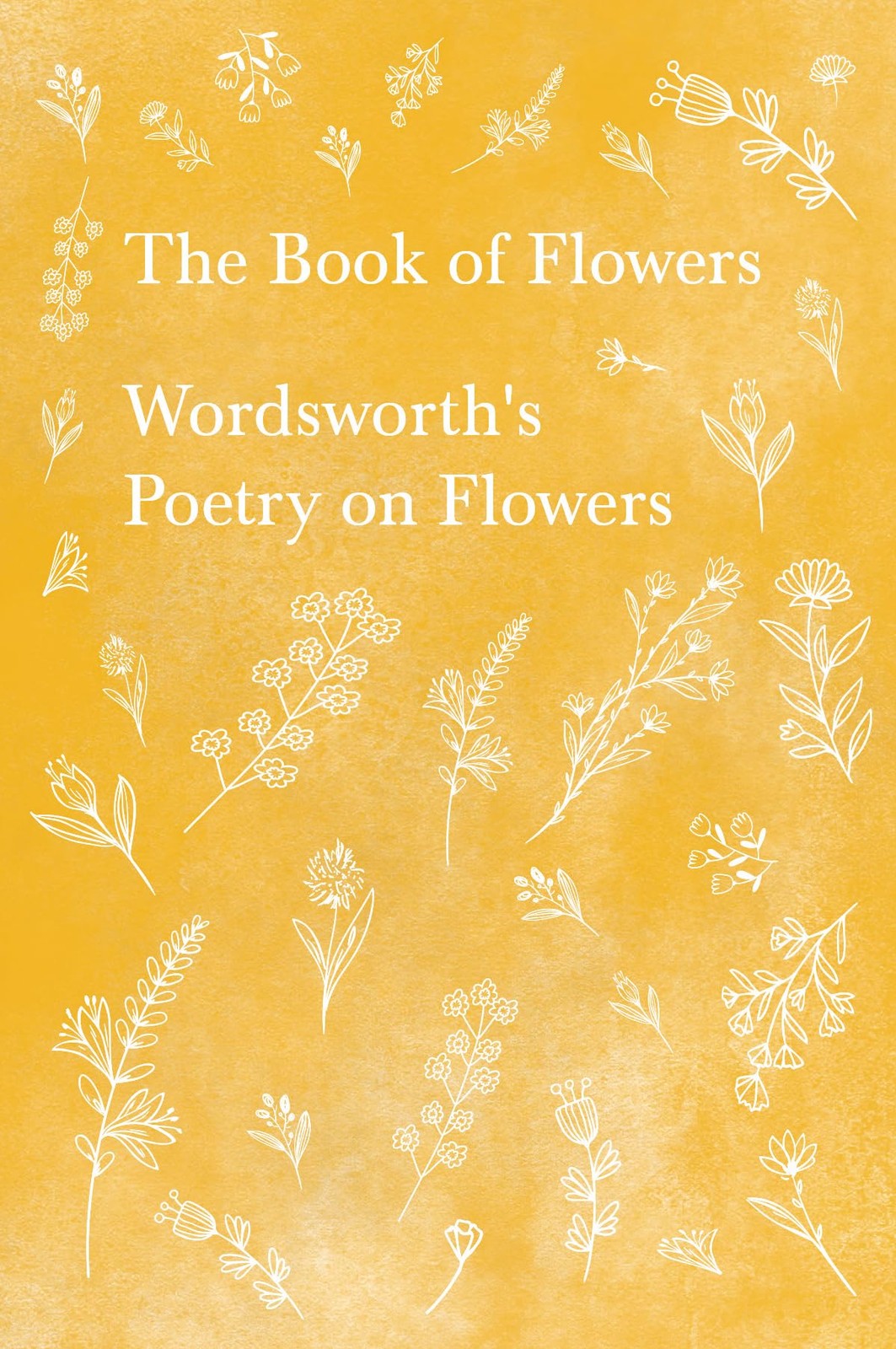 The Book of Flowers: Wordsworth&rsquo;s Poetry on Flowers