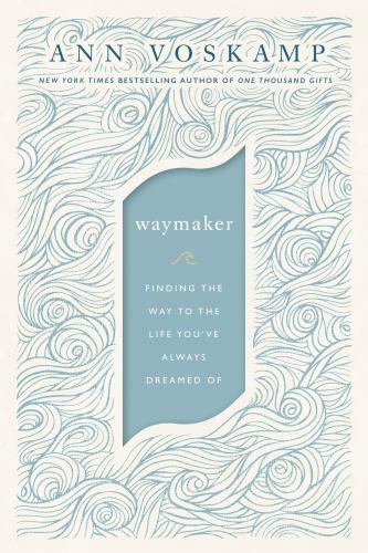 WayMaker: Finding the Way to the Life You- hardcover, 9780310352198, Ann Voskamp