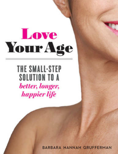 Love Your Age: The Small-Step Solution to a Better, Longer, Happier Life – GOOD