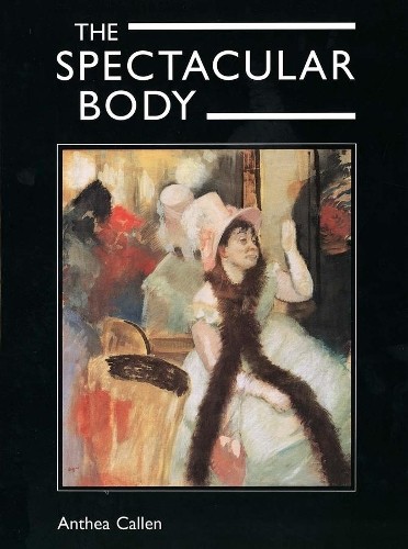 The Spectacular Body – Science, Method & Meaning i… by Callen, Anthea Hardback