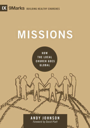 Missions: How the Local Church Goes Global (9marks: Building Healthy Ch – GOOD