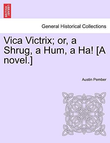 Vica Victrix; or, a Shrug, a Hum, a Ha! [A novel.]