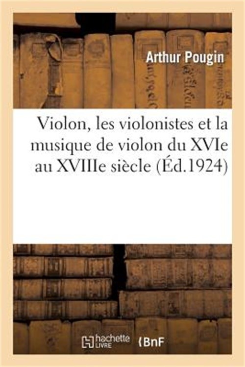 Violon, Les Violonistes Et La Musique de Violon Du Xvie Au Xviiie Si�cle (Paperb