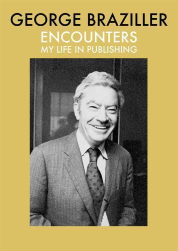 Encounters: My Life in Publishing by Braziller, George