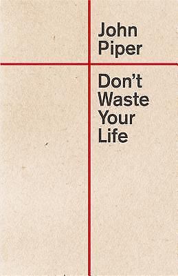 Don&rsquo;t Waste Your Life (Redesign) by Piper, John