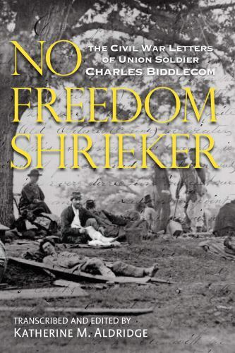 No Freedom Shrieker: The Civil War Letters of Union Soldier Charles Freeman Bid