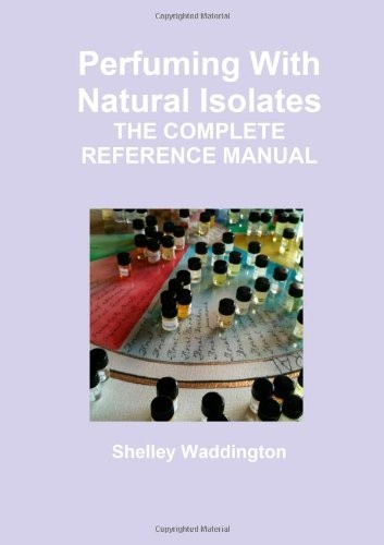 PERFUMING WITH NATURAL ISOLATES By Shelley Waddington **BRAND NEW**