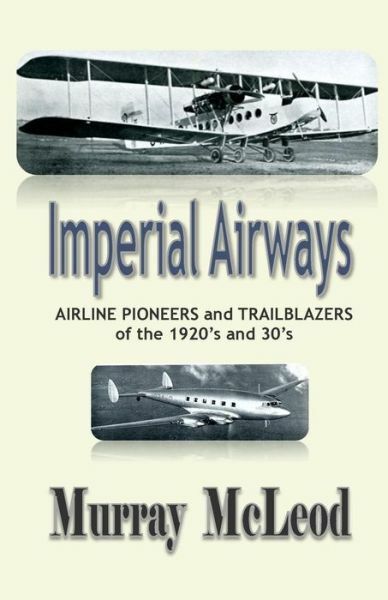 Imperial Airways: Airline Pioneers And Trailblazers Of The 1920&rsquo;S And 30&rsquo;S