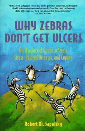 Why Zebras Don&rsquo;t Get Ulcers: An Updated Guide to Stress, Stress Related Diseas..