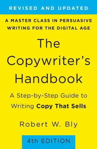 The Copywriter&rsquo;s Handbook: A Step-By-Step Guide to Writing Copy That Sells