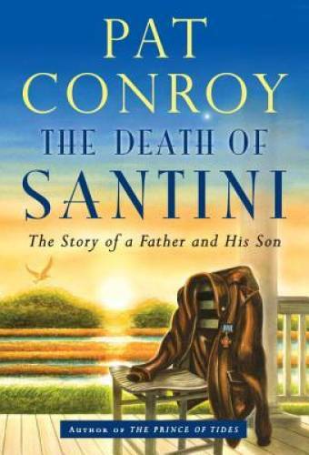 The Death of Santini: The Story of a Father and His Son – Hardcover – VERY GOOD