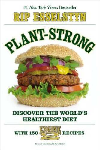 Plant-Strong: Discover the World&rsquo;s Healthiest Diet–with 150 Engine 2 – GOOD