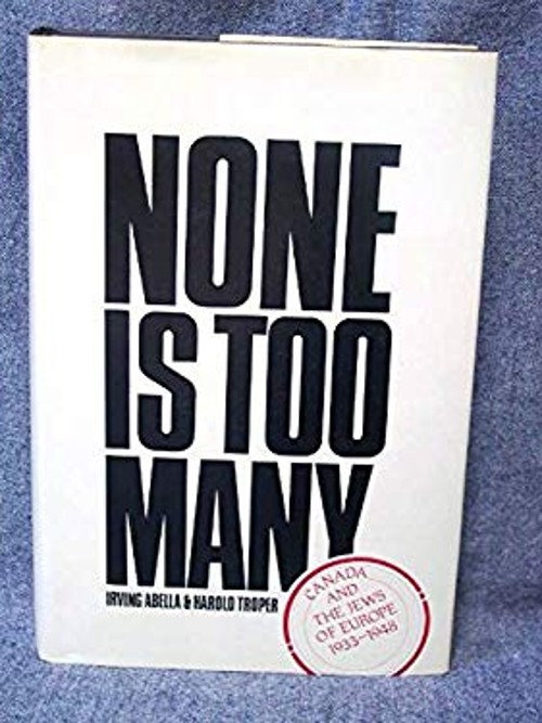 None Is Too Many : Canada and the Jews of Europe, 1933-1948 Irvin