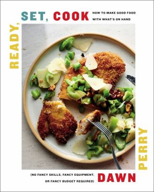 Ready, Set, Cook : How to Make Good Food with What&rsquo;s on Hand No F
