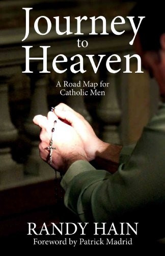 JOURNEY TO HEAVEN: A ROAD MAP FOR CATHOLIC MEN By Randy Hain & Patrick Madrid