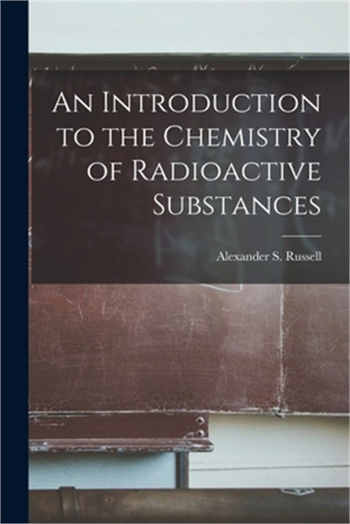 An Introduction to the Chemistry of Radioactive Substances (Paperback or Softbac
