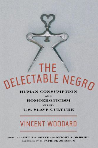 Delectable Negro : Human Consumption and Homoeroticism Within U.S Slave Cultu…
