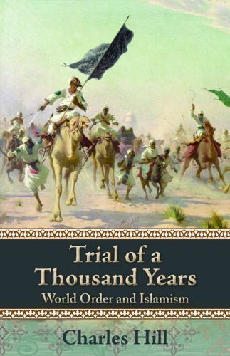 Trial of a Thousand Years: World Order and Islamism by Hill, Charles
