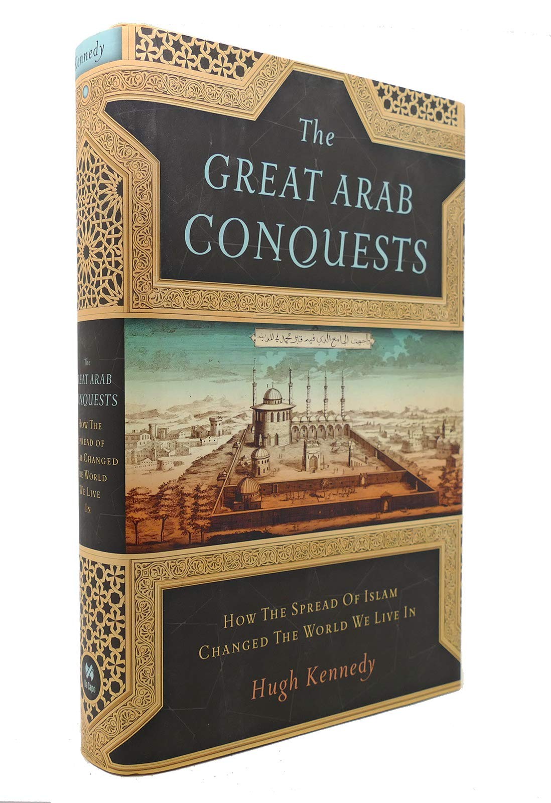 The Great Arab Conquests: How the Spread of Islam Changed the World We Live …