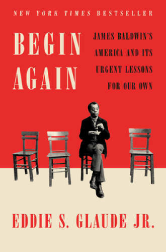Begin Again: James Baldwin&rsquo;s America and Its Urgent Lessons – VERY GOOD