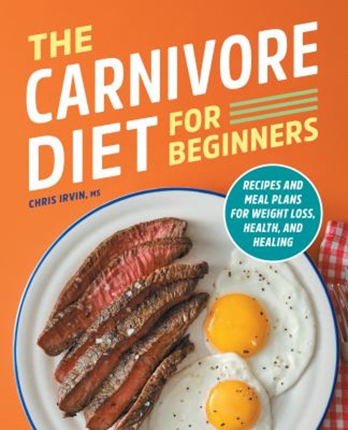 The Carnivore Diet for Beginners : Recipes and Meal Plans for Wei