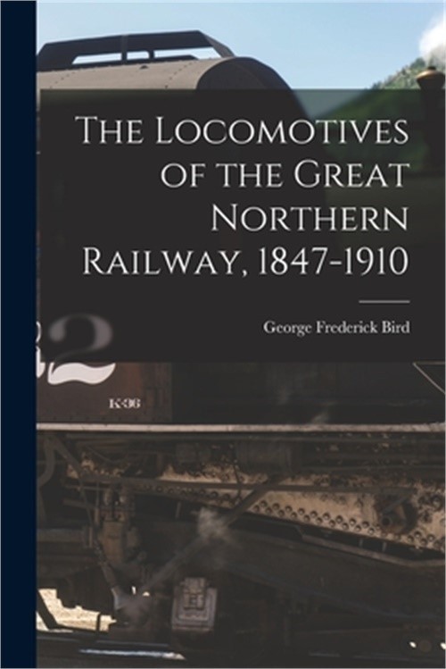 The Locomotives of the Great Northern Railway, 1847-1910 (Paperback or Softback)