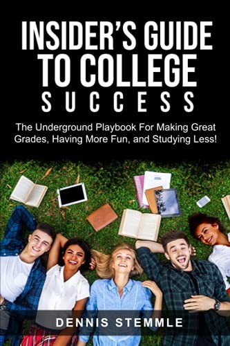 Insider&rsquo;s Guide To College Success: The Underground Playbook For Making Grea…