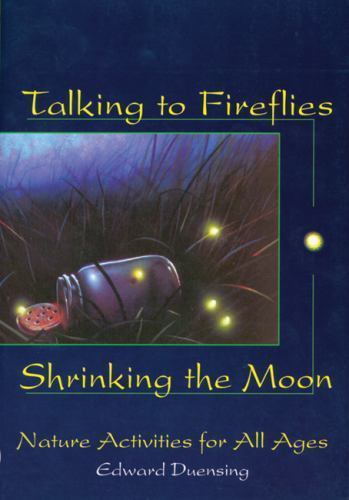Talking to Fireflies, Shrinking the Moon: Nature Activities for All Ages by Due
