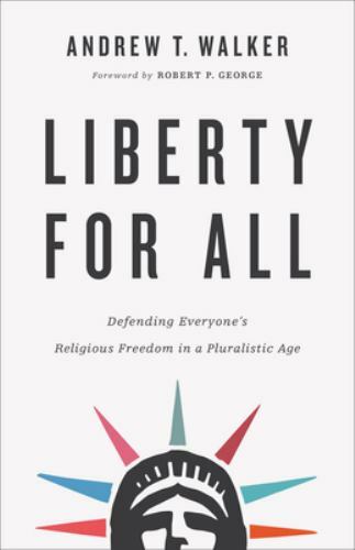 Liberty for All: Defending Everyone&rsquo;s Religious Freedom in a Pluralistic Age – A