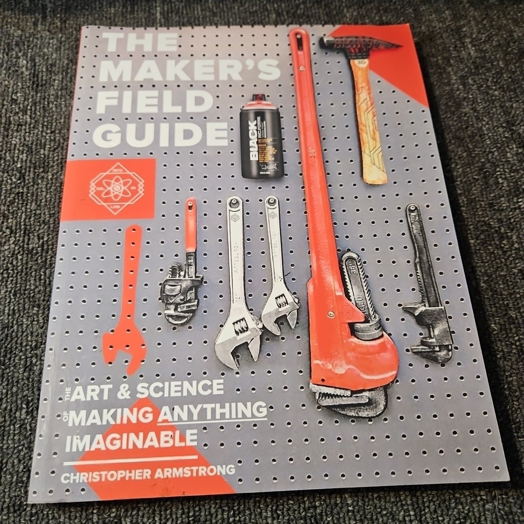 The Maker&rsquo;s Field Guide: The Art & Science of Making Anything Imaginable