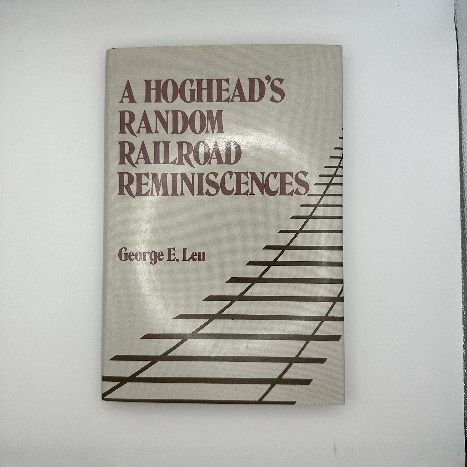 A HOGHEAD&rsquo;S RANDOM RAILROAD REMINISCENCES 1st Edition George E. Leu HCDJ EUC
