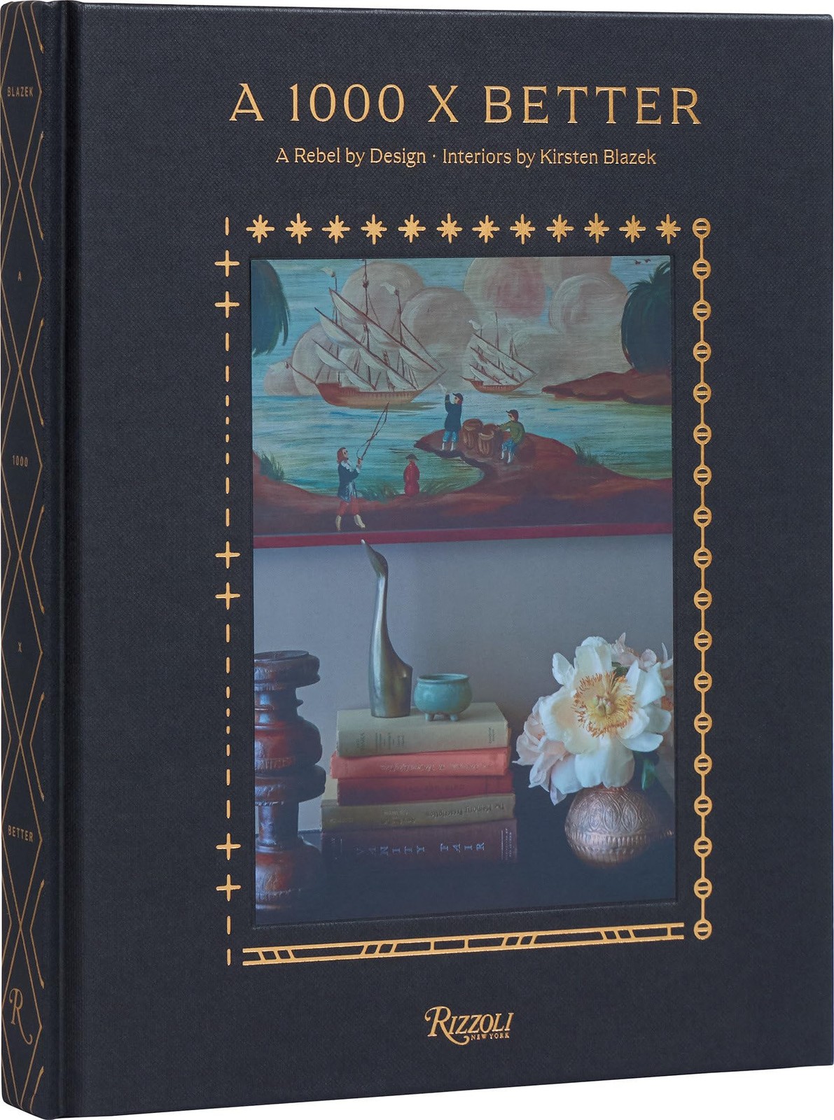 A 1000 X Better: A Rebel by Design Interiors by Kirsten Blazek, Blazek, Kirsten