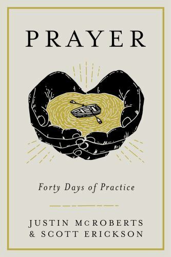 Prayer: Forty Days of Practice by McRoberts, Justin; Erickson, Scott