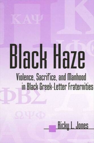 Black Haze: Violence, Sacrifice, and Manhood in Black Greek-Letter Frater – GOOD