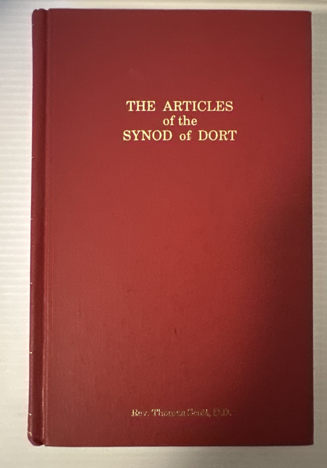 THE ARTICLES OF THE SYNOD OF DORT BY Rev. Thomas Scott D.d. HARDCOVER
