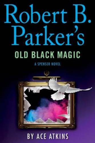 Robert B. Parker&rsquo;s Old Black Magic (Spenser) – Hardcover By Atkins, Ace – GOOD