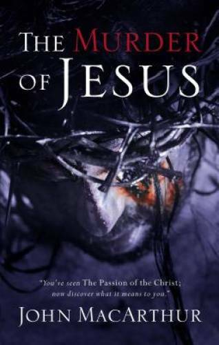 The Murder of Jesus – Paperback By MacArthur, John F. – GOOD