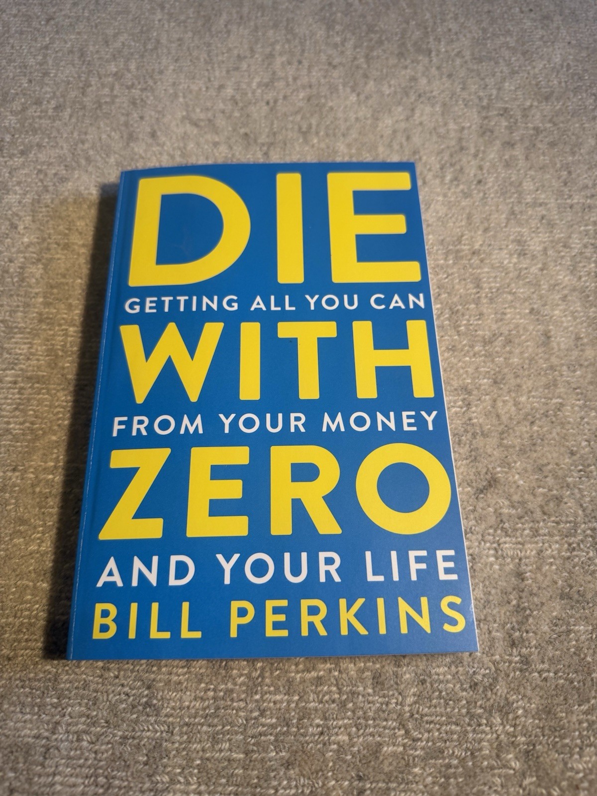 Die with Zero : Getting All You Can from Your Money and Your Life