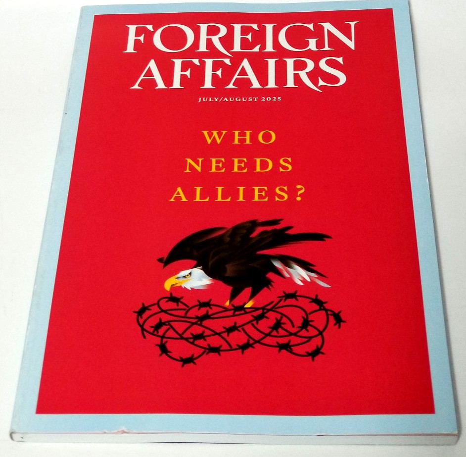 Foreign Affairs Magazine – July/August 2025 – Who Needs Allies?