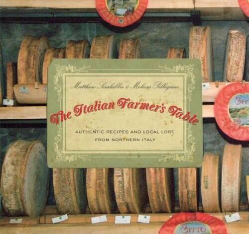 Italian Farmer&rsquo;s Table: Authentic Recipes And Local Lore From Norther – GOOD