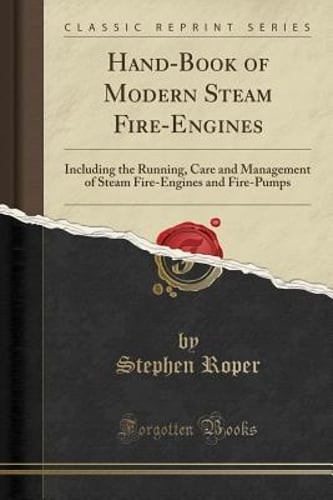 Hand-Book of Modern Steam Fire-Engines: Including the Running, Care and by Roper