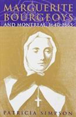 Marguerite Bourgeoys and Montreal, 1640-1665 (McGill-Queen’s Studies in th…