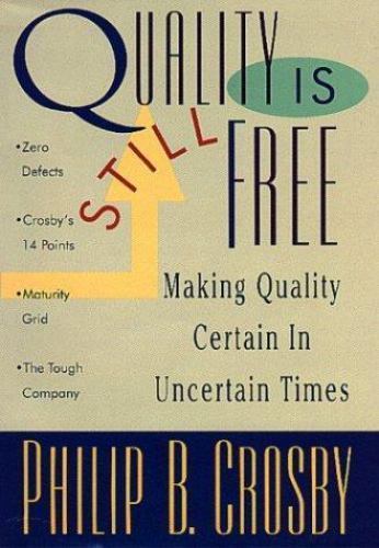 Quality Is Still Free: Making Quality Certain in Uncertain Times by Philip B….