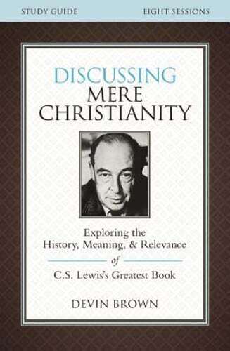 Discussing Mere Christianity Bible Study Guide: Exploring the History, Meaning,