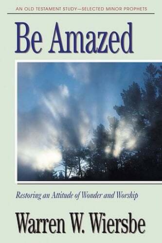Be Amazed (Minor Prophets): Restoring an Attitude of Wonder and Worship: Used